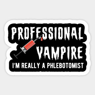 Phlebotomist - Professional Vampire I'm really a phlebotomist Sticker